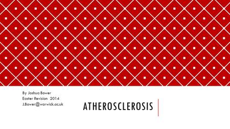 ATHEROSCLEROSIS By Joshua Bower Easter Revision 2014