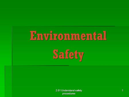 EnvironmentalSafety 2.01 Understand safety procedures 1.