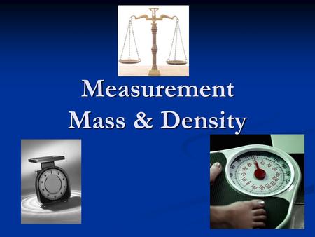 Measurement Mass & Density. Mass and Weight The mass of an object is the amount of matter in that object. The mass of an object is the amount of matter.