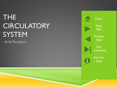 THE CIRCULATORY SYSTEM Emily Templeton Home Next Slide Previous Slide End Presentation Start the Quiz.
