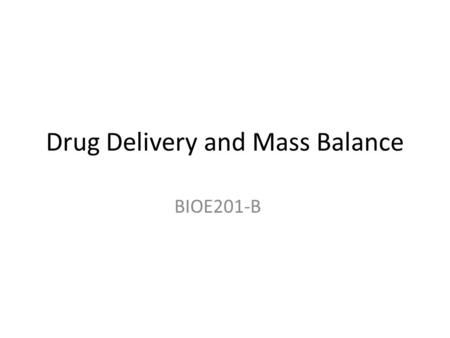 Drug Delivery and Mass Balance BIOE201-B. The concentration of the drug at the site of action, over time. Drug delivery is about the complex mechanisms.