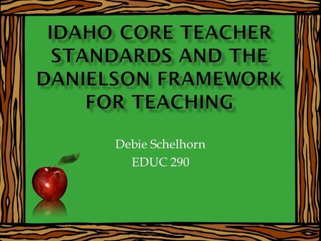 Debie Schelhorn EDUC 290. Be familiar with the ten Idaho Core Standards Understand the knowledge expectations of teachers in relation to the Idaho Core.