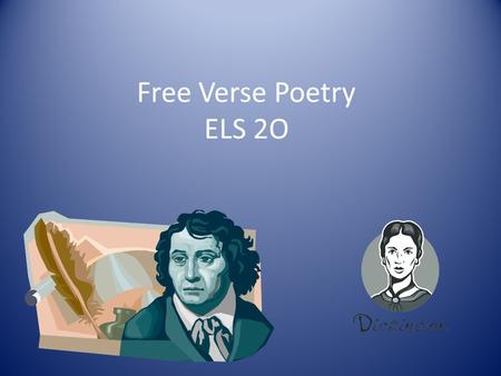 Free Verse Poetry ELS 2O. Free verse is just what it says it is - poetry that is written without proper rules about form, rhyme, rhythm, meter, etc.