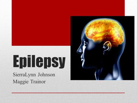 Epilepsy SierraLynn Johnson Maggie Trainor. Epilepsy Epilepsy is a brain disorder in which a person has repeated seizures (convulsions) over time. Seizures.