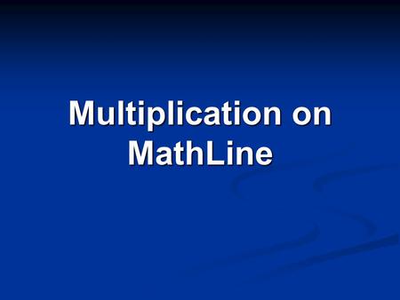 Multiplication on MathLine. For Multiplication on MathLine: Introduce Multiplication Practice Multiplication Math Facts Multiply all facts up to 10 x.