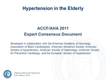 Hypertension in the Elderly ACCF/AHA 2011 Expert Consensus Document Developed in collaboration with the American Academy of Neurology, Association of Black.