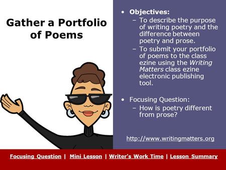Gather a Portfolio of Poems Objectives: –To describe the purpose of writing poetry and the difference between poetry and prose. –To submit your portfolio.