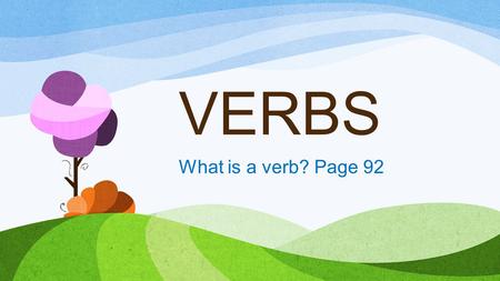 VERBS What is a verb? Page 92.