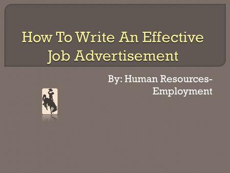 By: Human Resources- Employment.  There are four sections when writing your job ad that require your attention: Please Note Essential Duties Minimum.
