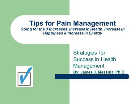 Tips for Pain Management Going for the 3 Increases: Increase in Health, Increase in Happiness & Increase in Energy Strategies for Success in Health Management.