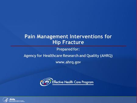 Pain Management Interventions for Hip Fracture Prepared for: Agency for Healthcare Research and Quality (AHRQ) www.ahrq.gov.