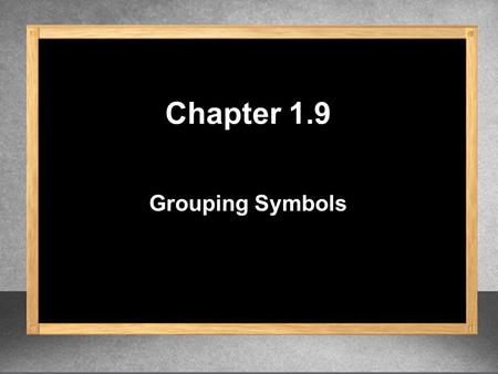 Grouping Symbols Chapter 1.9. Review the Distributive Property and Combining Like Terms.