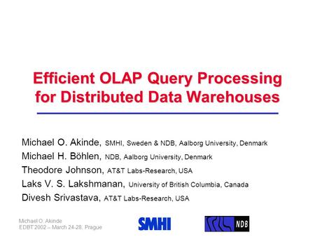 Efficient OLAP Query Processing for Distributed Data Warehouses Michael O. Akinde, SMHI, Sweden & NDB, Aalborg University, Denmark Michael H. Böhlen, NDB,