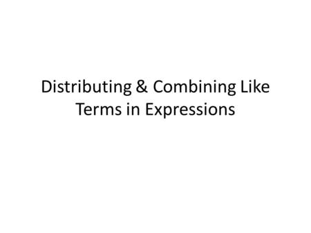 Distributing & Combining Like Terms in Expressions.