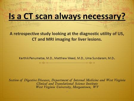 Is a CT scan always necessary? A retrospective study looking at the diagnostic utility of US, CT and MRI imaging for liver lesions. Karthik Penumetsa,