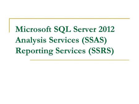 Microsoft SQL Server 2012 Analysis Services (SSAS) Reporting Services (SSRS)