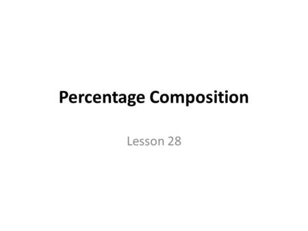 Percentage Composition Lesson 28. Warm up Submit Mole Conversion packages in basket, and copy the following upon arrival Write-Pair-Share What is the.