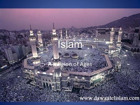 Islam A religion of Ages. What is Islam? Islam is a religion where the people who practice it believe the purpose of life is to worship god. A person.