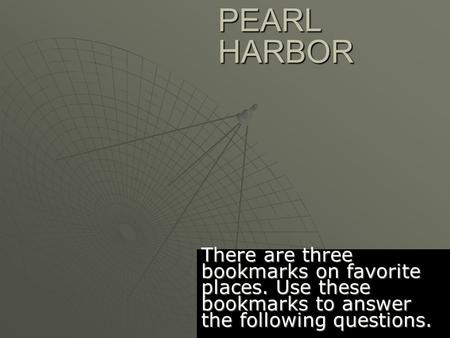 PEARL HARBOR There are three bookmarks on favorite places. Use these bookmarks to answer the following questions.