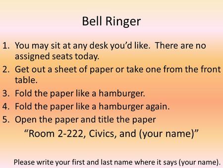 Bell Ringer 1.You may sit at any desk you’d like. There are no assigned seats today. 2.Get out a sheet of paper or take one from the front table. 3.Fold.