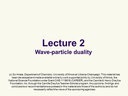 Lecture 2 Wave-particle duality (c) So Hirata, Department of Chemistry, University of Illinois at Urbana-Champaign. This material has been developed and.