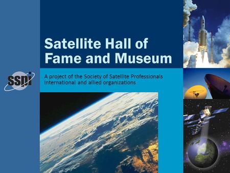 A project of the Society of Satellite Professionals International and allied organizations Satellite Hall of Fame and Museum.