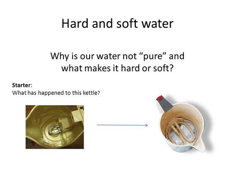 Why is our water not “pure” and what makes it hard or soft?