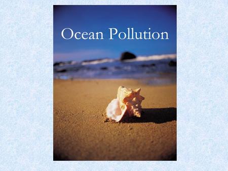Ocean Pollution. Think about it…. How could ocean pollution affect your life? Think of ways you contribute to ocean pollution in your daily life.