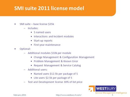 SMI suite 2011 license model SMI suite – base license $35k –Includes: 5 named users Interactions and Incident modules Start-up reports First year maintenance.