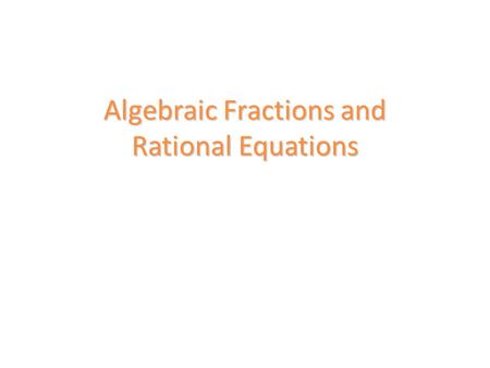 Algebraic Fractions and Rational Equations. In this discussion, we will look at examples of simplifying Algebraic Fractions using the 4 rules of fractions.