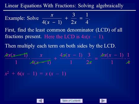 Table of Contents First, find the least common denominator (LCD) of all fractions present. Linear Equations With Fractions: Solving algebraically Example: