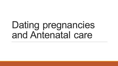 Dating pregnancies and Antenatal care. Dating pregnancy Dating is important: ●Premature delivery dictates intervention ●Late pregnancy dictates induction.