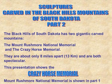 The Black Hills of South Dakota has two gigantic carved mountains: The Mount Rushmore National Memorial and The Crazy Horse Memorial. They are about only.