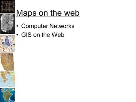 Maps on the web Computer Networks GIS on the Web.