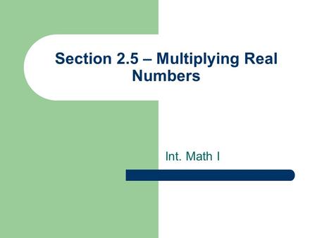 Section 2.5 – Multiplying Real Numbers Int. Math I.