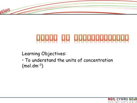 Learning Objectives: To understand the units of concentration (mol.dm -3 )