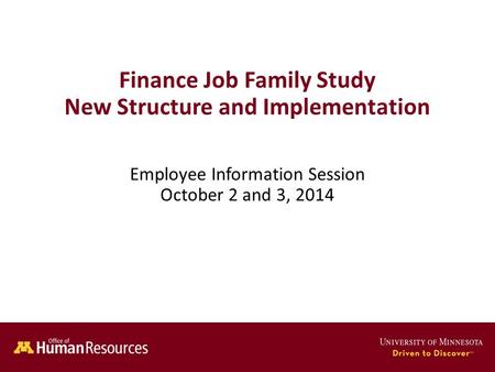 Finance Job Family Study New Structure and Implementation Employee Information Session October 2 and 3, 2014.
