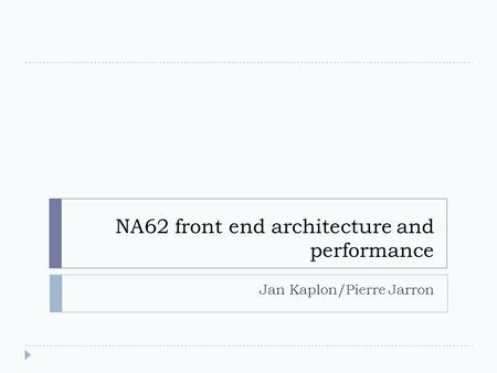 NA62 front end architecture and performance Jan Kaplon/Pierre Jarron.