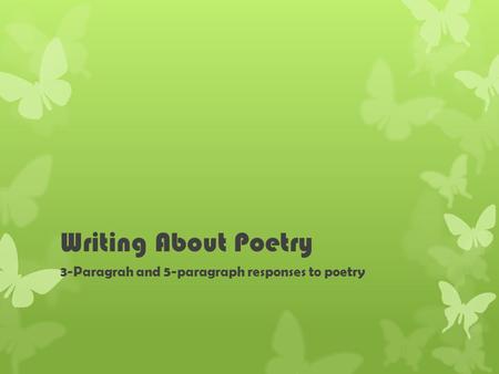 Writing About Poetry 3-Paragrah and 5-paragraph responses to poetry.