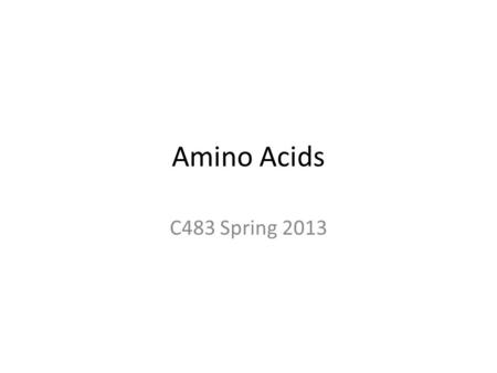 Amino Acids C483 Spring 2013. Amino Acid Structure Alpha carbon Sidechain Proteins peptides.