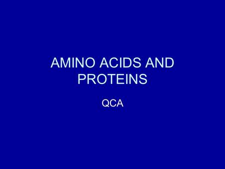 AMINO ACIDS AND PROTEINS QCA. WHAT THE NEED TO KNOW State the general formula for an amino acid as RCH(NH2)COOH. State that an amino acid exists as a.