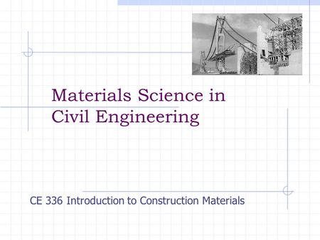 Materials Science in Civil Engineering CE 336 Introduction to Construction Materials.
