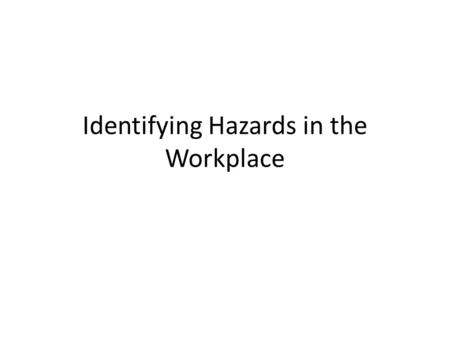 Identifying Hazards in the Workplace. People work better, and are happier and healthier, when their surroundings and the equipment they use are comfortable.