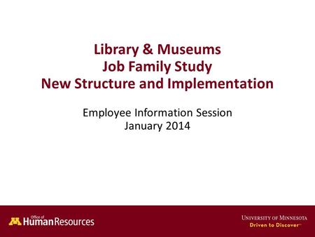Human Resources Office of Library & Museums Job Family Study New Structure and Implementation Employee Information Session January 2014.