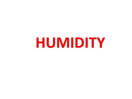 HUMIDITY. ABSOLUTE HUMIDITY: Absolute humidity (expressed as grams of water vapor per cubic meter volume of air) is a measure of the actual amount of.