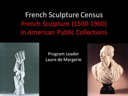 French Sculpture Census French Sculpture (1500-1960) in American Public Collections Program Leader Laure de Margerie.