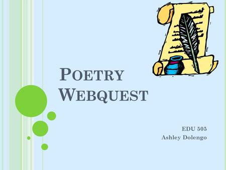 P OETRY W EBQUEST EDU 505 Ashley Dolengo. I NTRODUCTION Poetry is an integral part of literature and art and is actually referred to as literary art because.