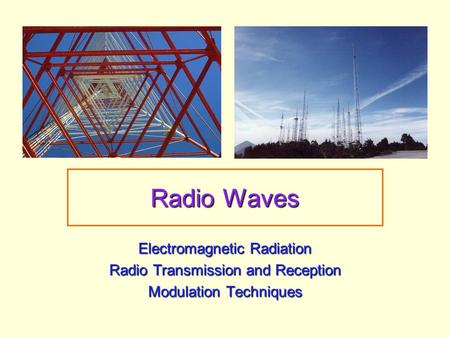 Radio Waves Electromagnetic Radiation Radio Transmission and Reception Modulation Techniques.