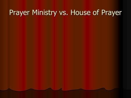 Prayer Ministry vs. House of Prayer. Prayer is seen as good, but optional; a good resource. Prayer is seen as good, but optional; a good resource. Prayer.