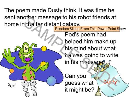 www.ks1resources.co.uk Pod Dusty The poem made Dusty think. It was time he sent another message to his robot friends at home in the far distant galaxy.